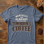 Coffee graphic for Mentally Drinking Tomorrow's Coffee on heather-indigo T-shirt