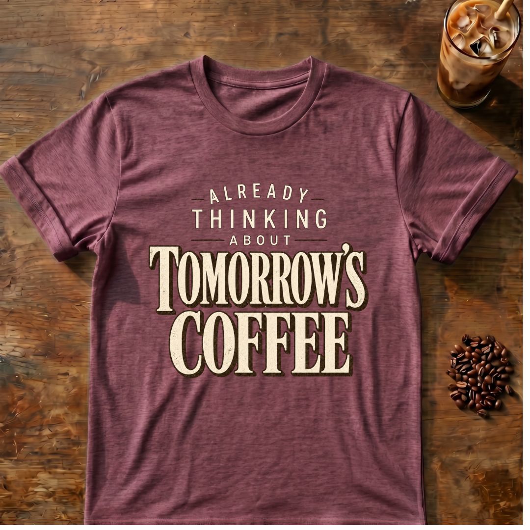 Coffee graphic for Already Thinking About Tomorrow's Coffee on heather-maroon T-shirt