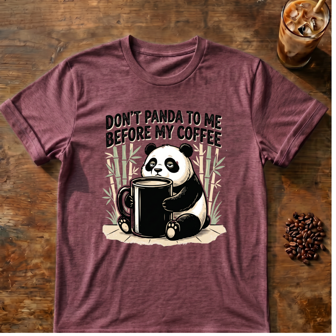 Don’t Panda To Me Before My Coffee- T-Shirt
