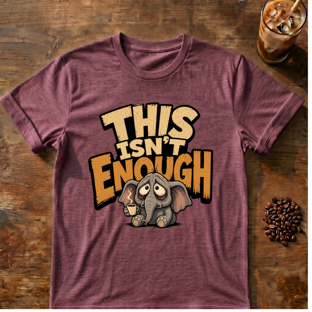 This Isn't Enough T-Shirt