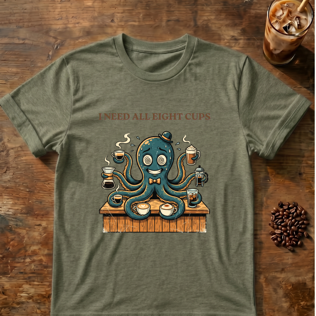 I Need All Eight Cups T-shirt
