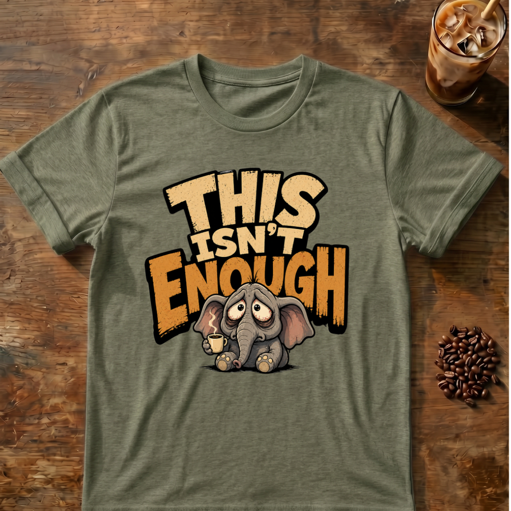 This Isn't Enough T-Shirt