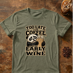 Too Late for Coffee, Too Early for Wine T-Shirt