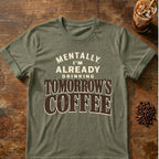 Coffee graphic for Mentally Drinking Tomorrow's Coffee on heather-military-green T-shirt