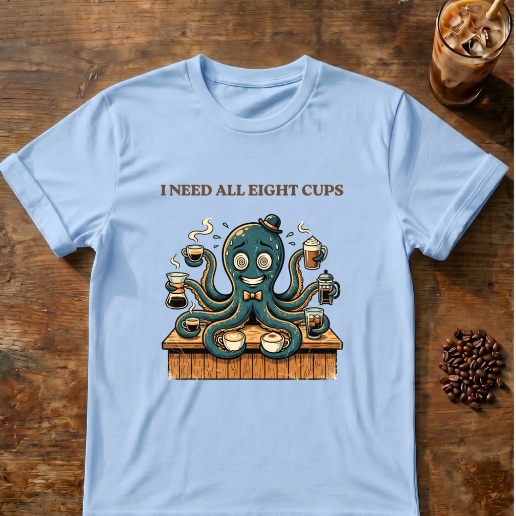 I Need All Eight Cups T-shirt