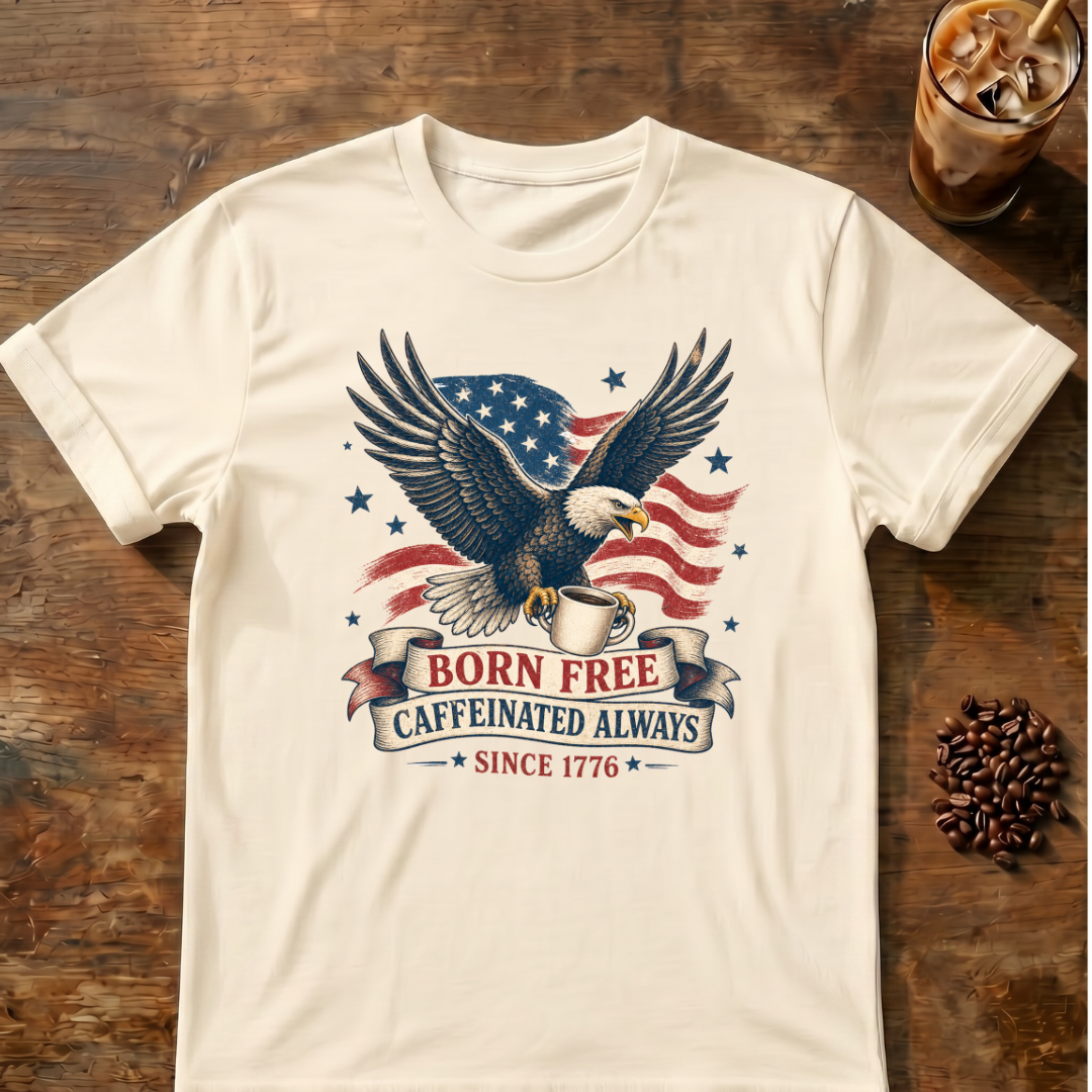 Born Free, Caffeinated Always Patriotic T‑Shirt