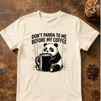 Don’t Panda To Me Before My Coffee- T-Shirt