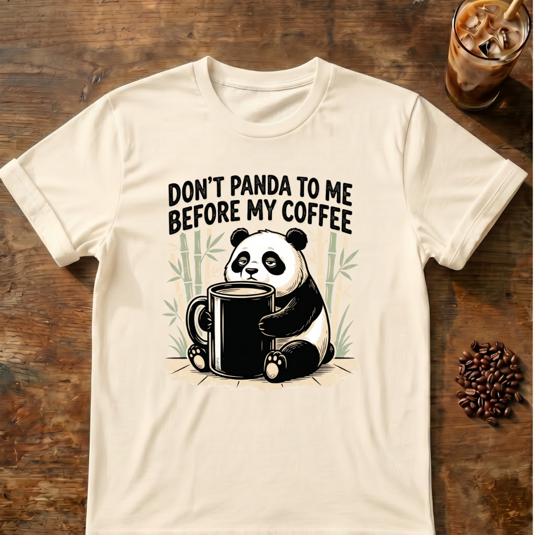 Don’t Panda To Me Before My Coffee- T-Shirt