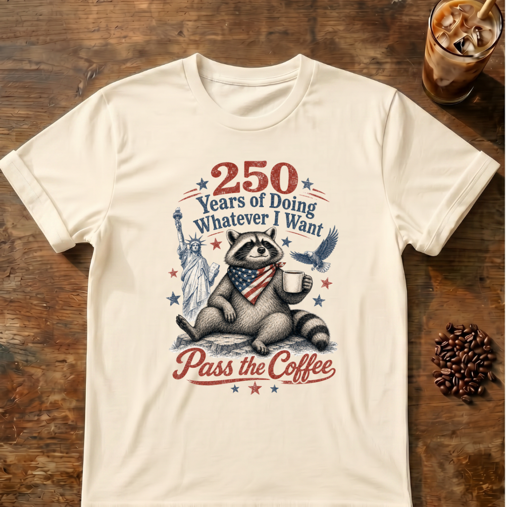 250 Years of Doing Whatever I Want T-shirt