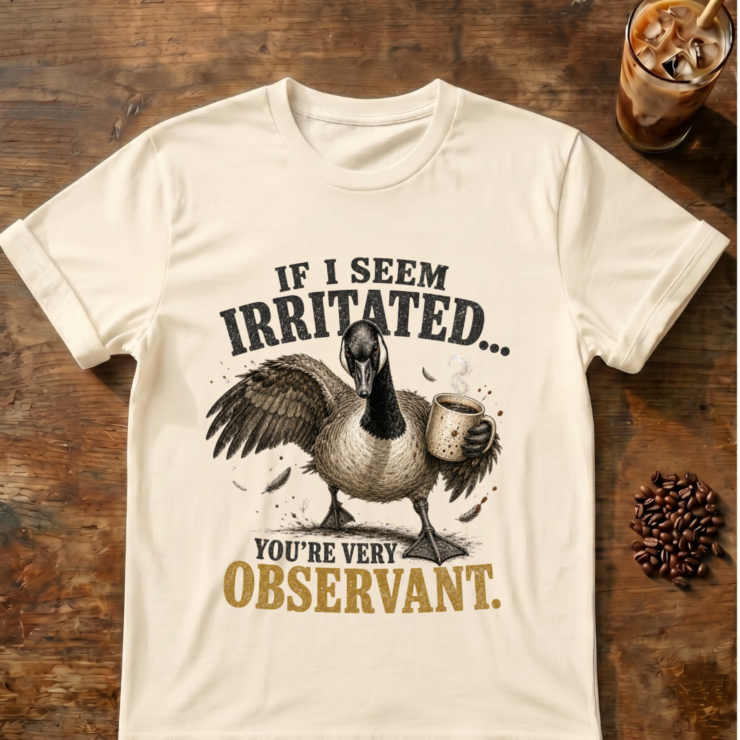 "If I Seem Irritated... You're Very Observant" T-Shirt