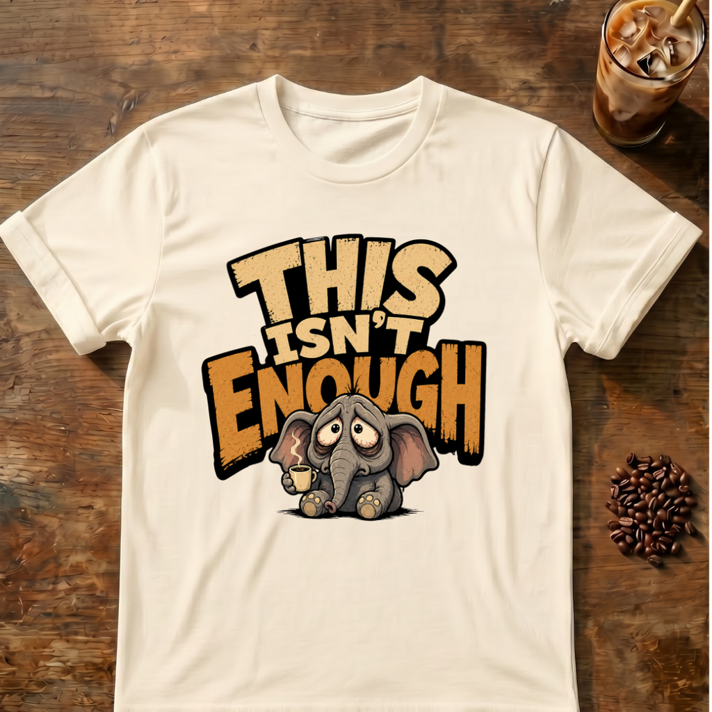 This Isn't Enough T-Shirt