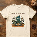 I Need All Eight Cups T-shirt