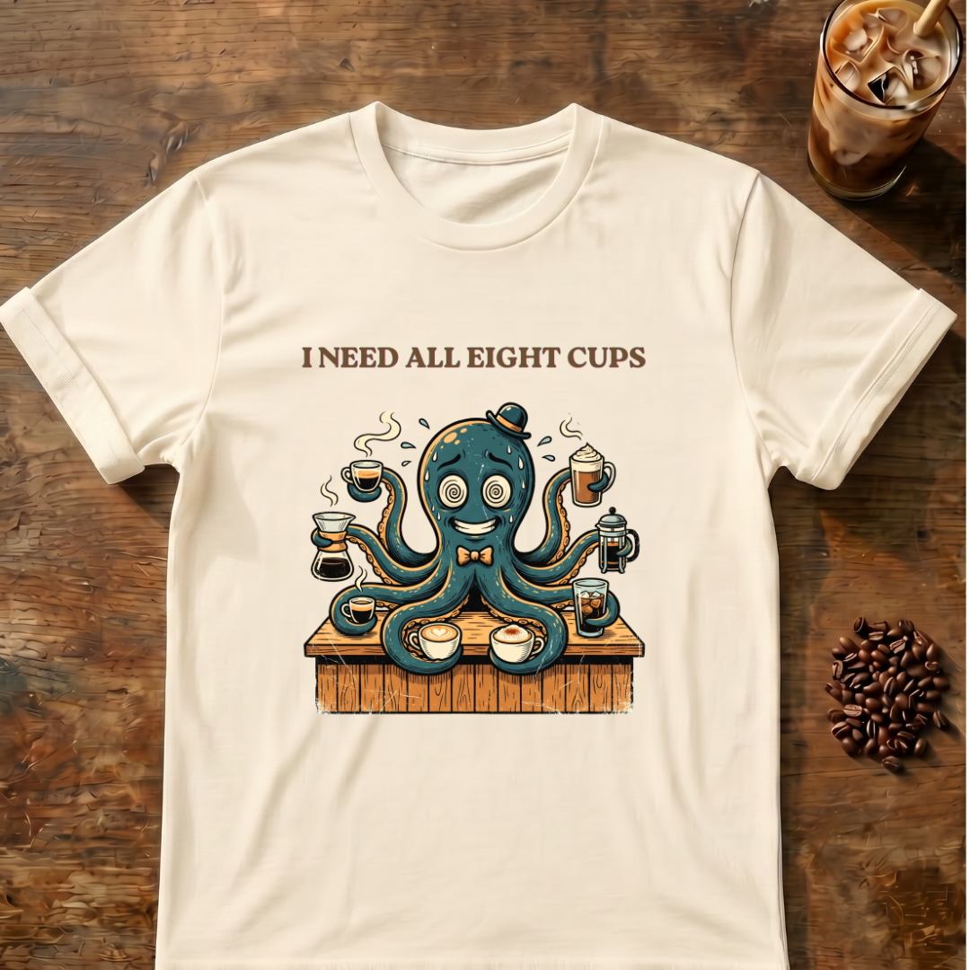 I Need All Eight Cups T-shirt