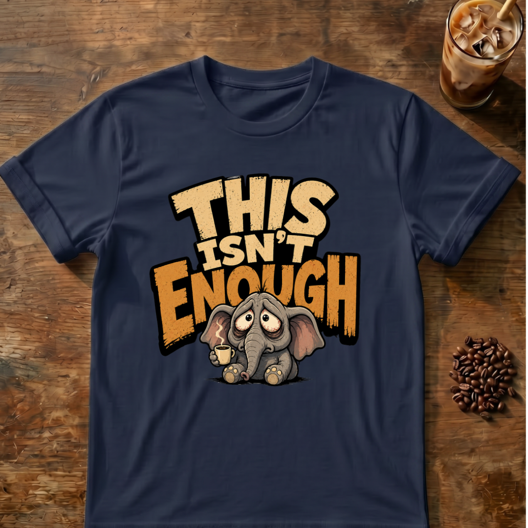 This Isn't Enough T-Shirt
