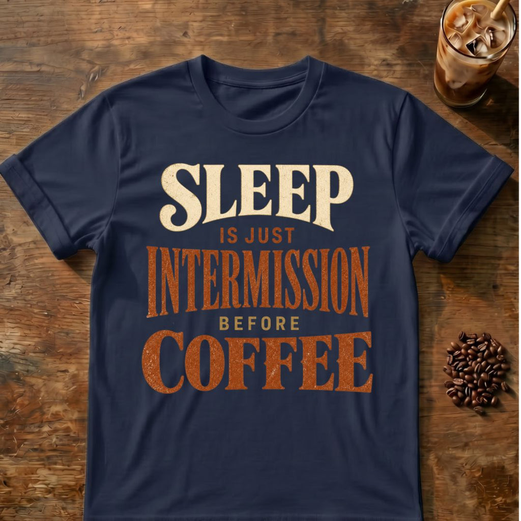 Coffee graphic for Sleep Is Just Intermission Before Coffee on navy T-shirt