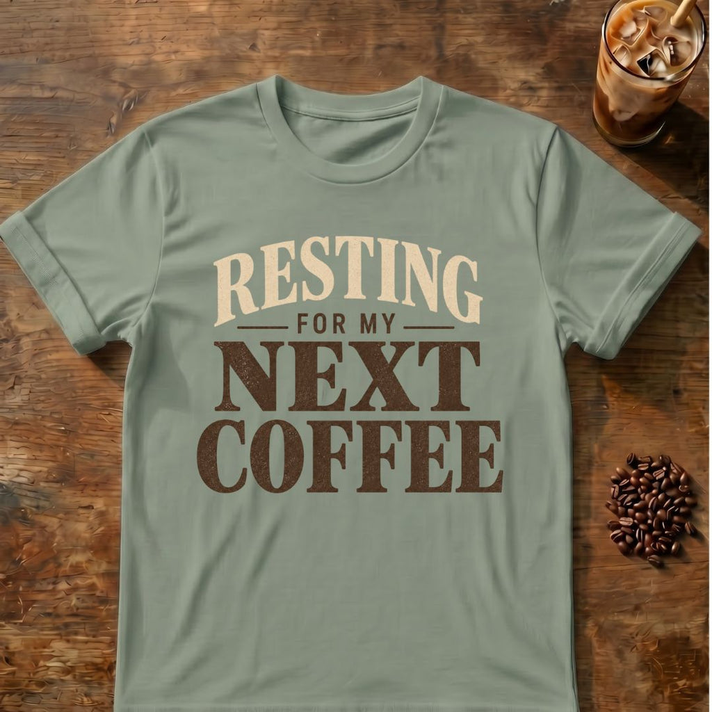 Coffee graphic for Resting for My Next Coffee on sage T-shirt