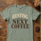 Coffee graphic for Resting for My Next Coffee on sage T-shirt