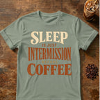 Coffee graphic for Sleep Is Just Intermission Before Coffee on sage T-shirt