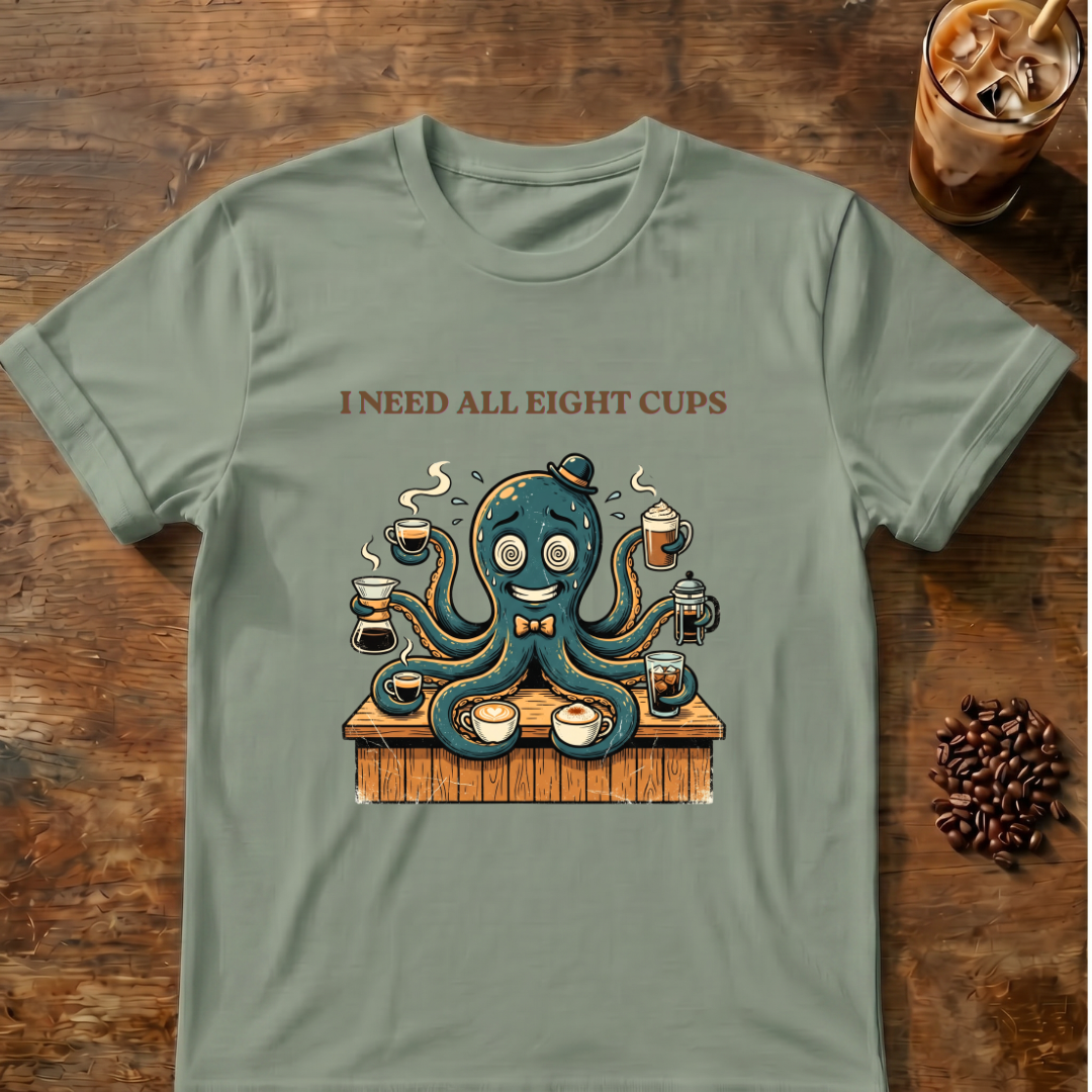 I Need All Eight Cups T-shirt