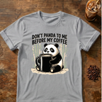 Don’t Panda To Me Before My Coffee- T-Shirt