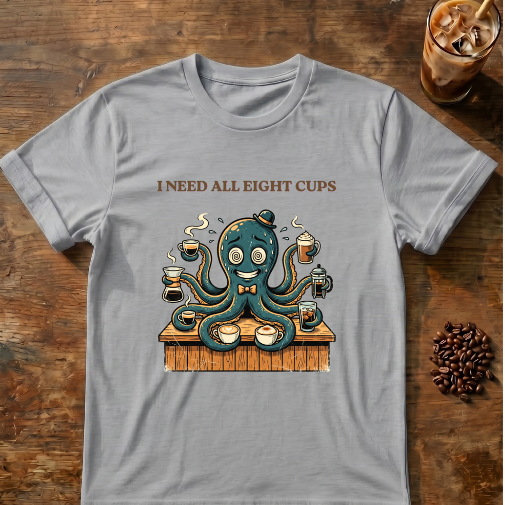 I Need All Eight Cups T-shirt