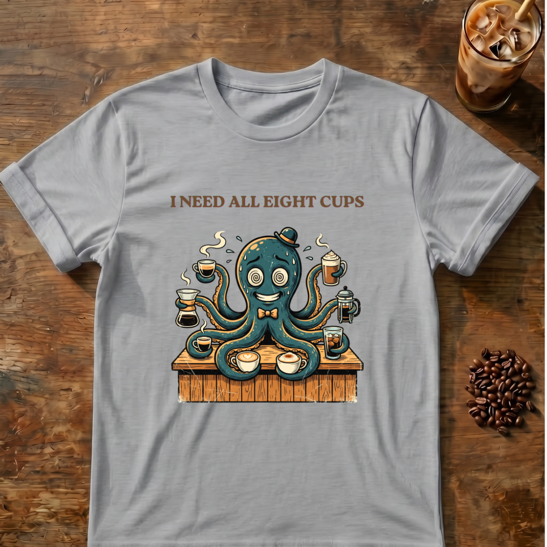 I Need All Eight Cups T-shirt