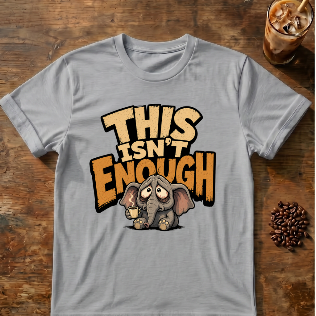 This Isn't Enough T-Shirt