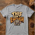 This Isn't Enough T-Shirt