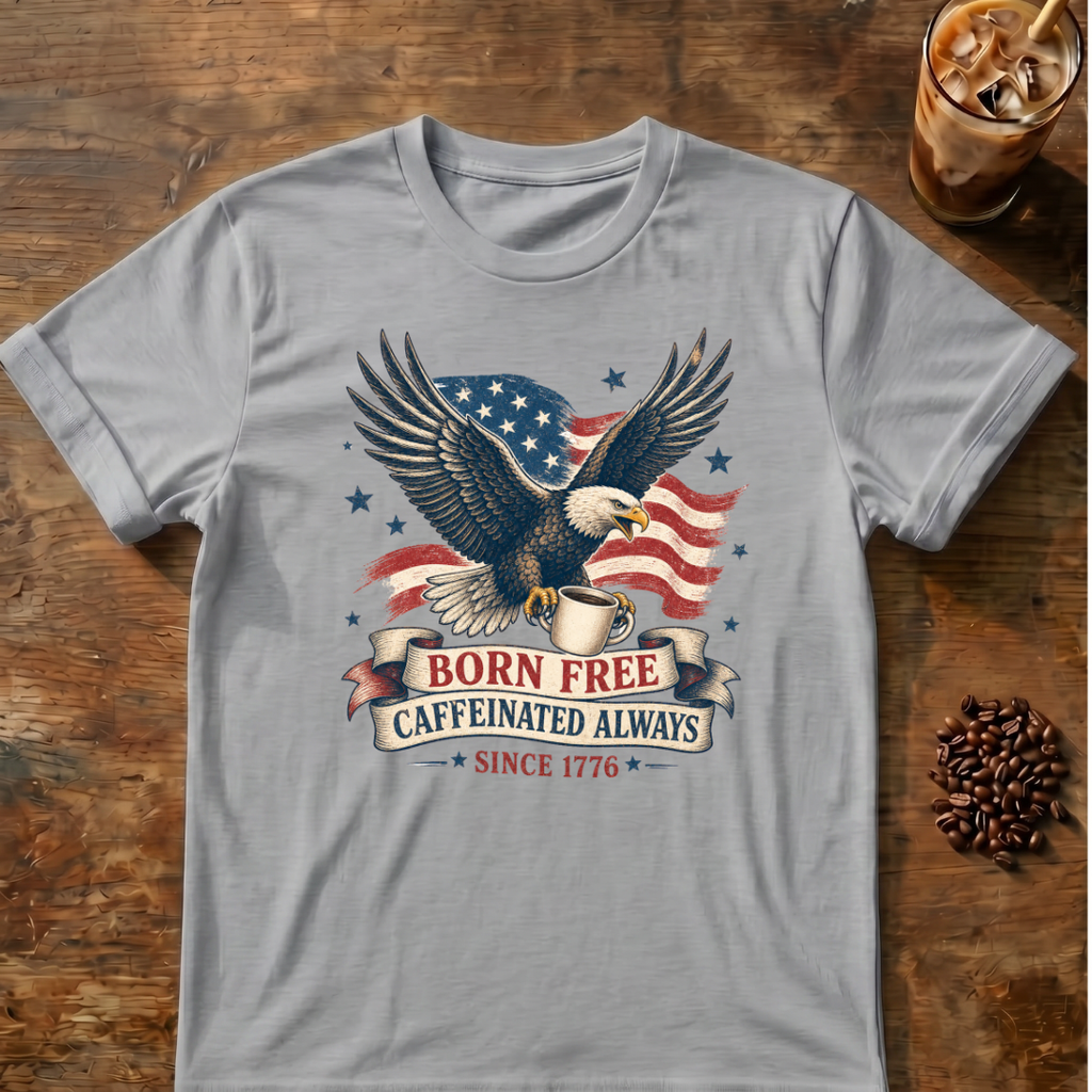 Born Free, Caffeinated Always Patriotic T‑Shirt