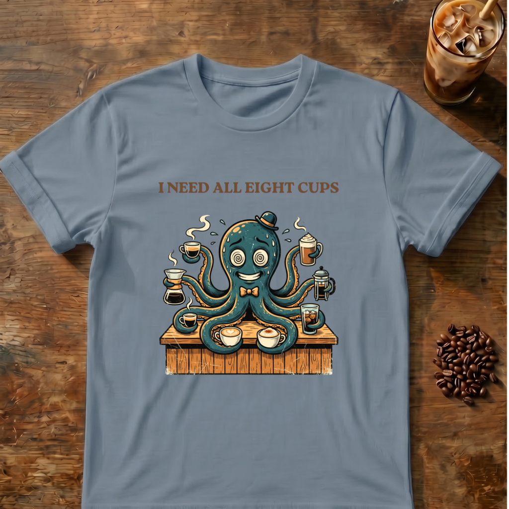 I Need All Eight Cups T-shirt