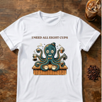 I Need All Eight Cups T-shirt