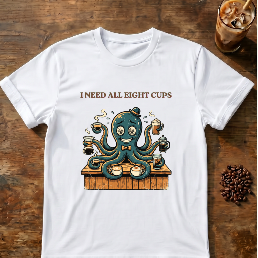 I Need All Eight Cups T-shirt