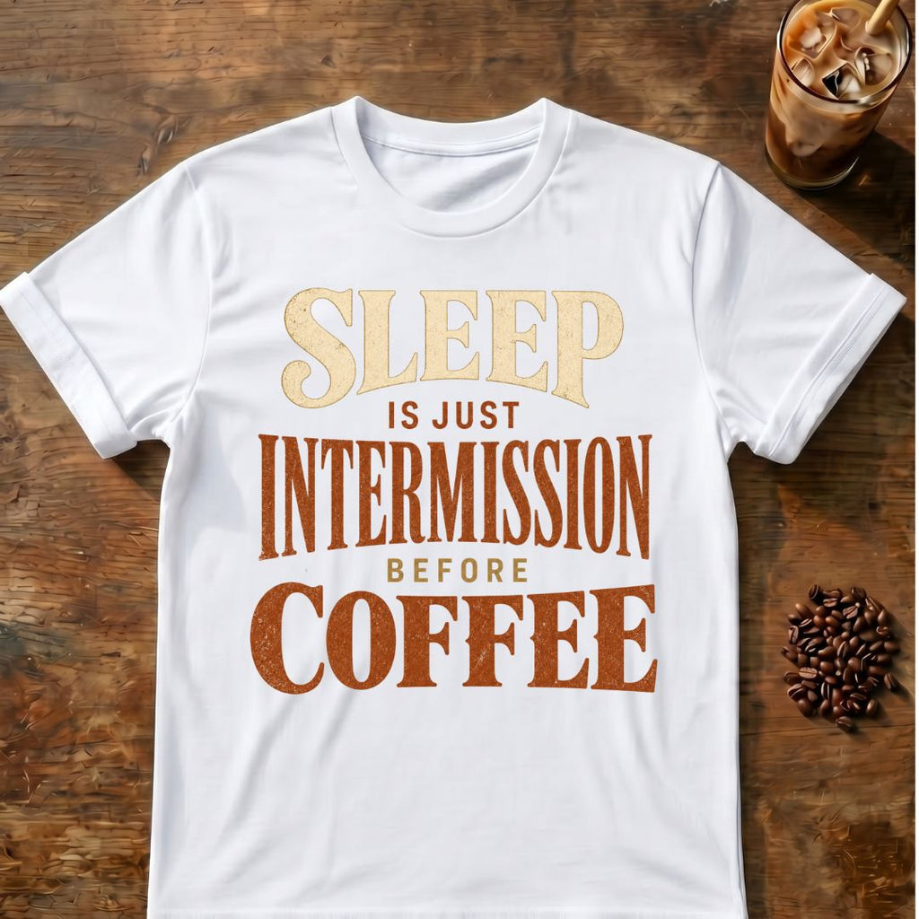 Coffee graphic for Sleep Is Just Intermission Before Coffee on white T-shirt