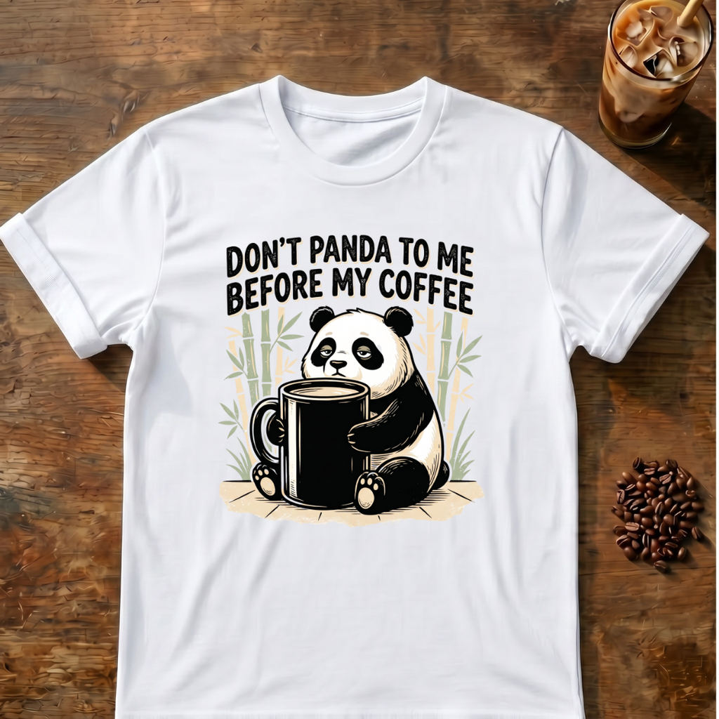 Don’t Panda To Me Before My Coffee- T-Shirt