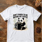 Don’t Panda To Me Before My Coffee- T-Shirt