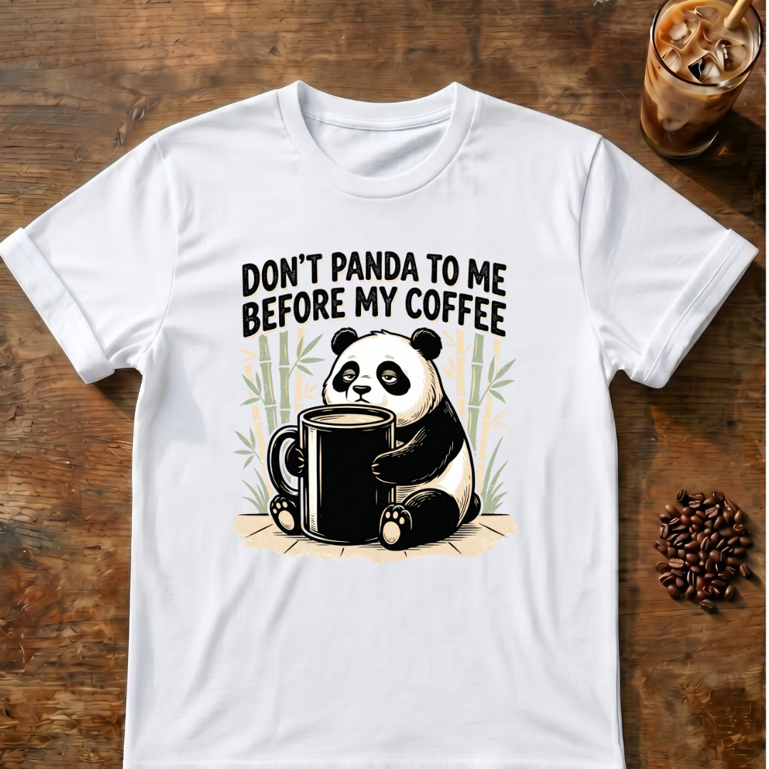 Don’t Panda To Me Before My Coffee- T-Shirt