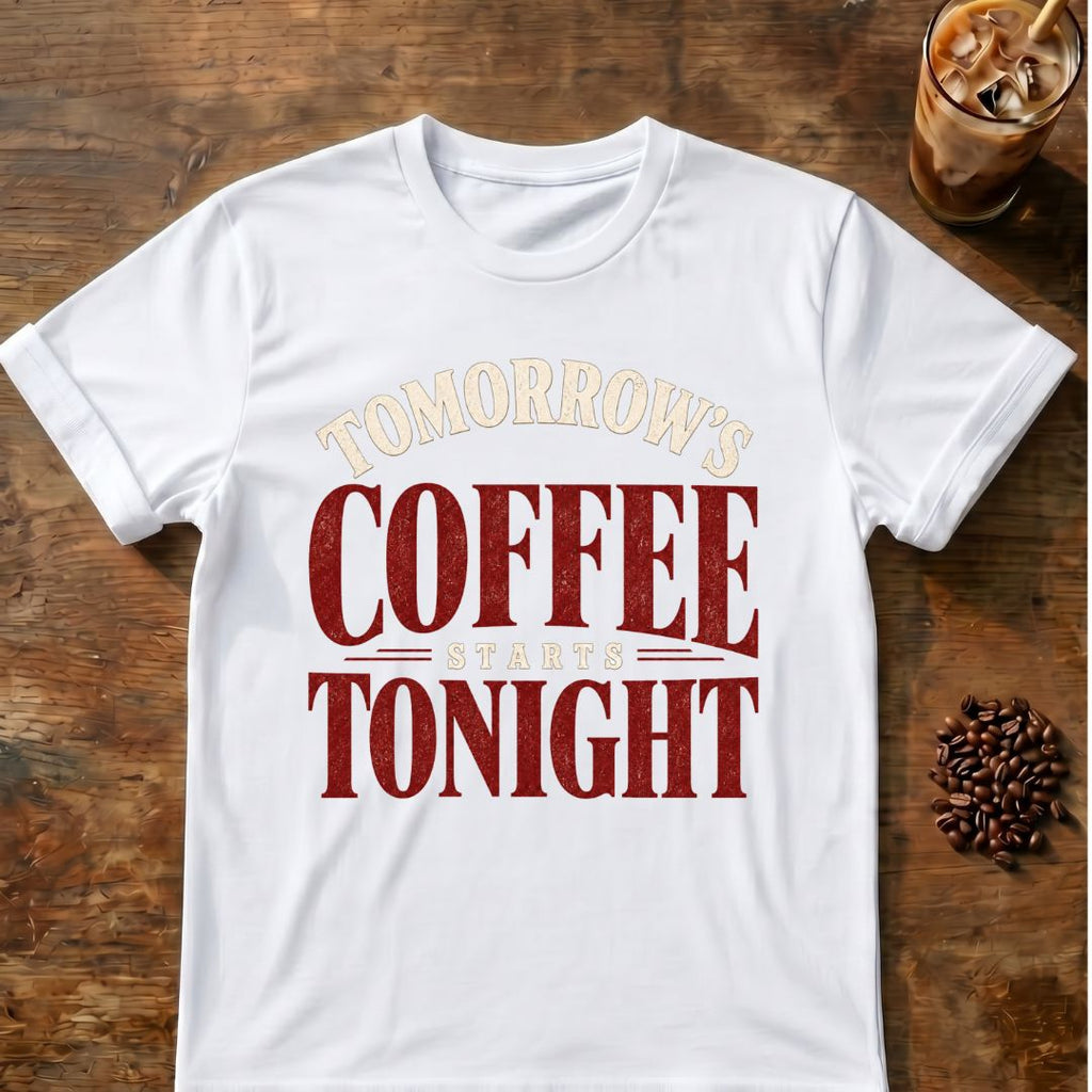 Coffee graphic for Tomorrow's Coffee Starts Tonight on white T-shirt