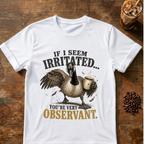 "If I Seem Irritated... You're Very Observant" T-Shirt