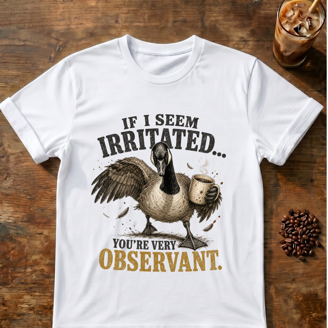 "If I Seem Irritated... You're Very Observant" T-Shirt