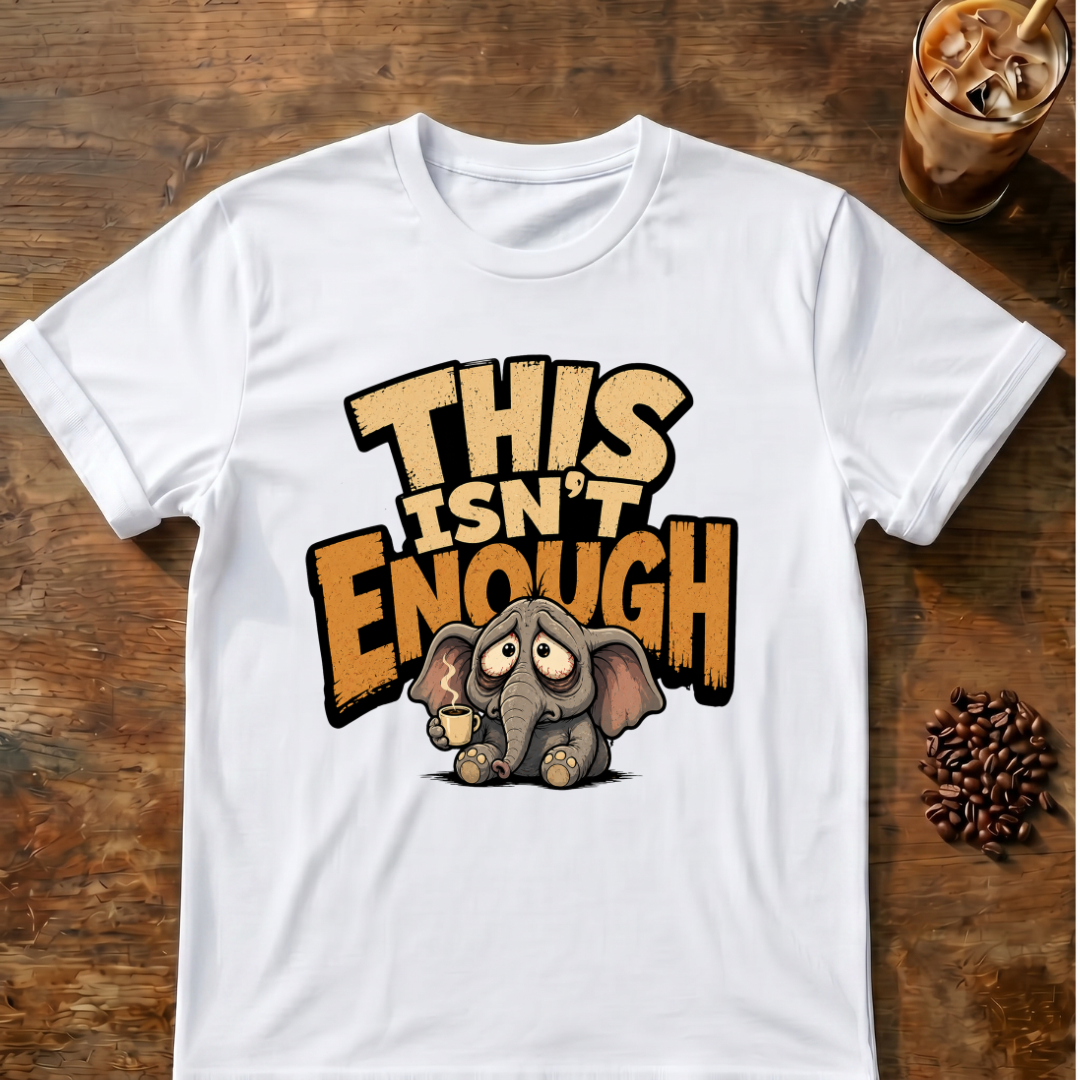 This Isn't Enough T-Shirt